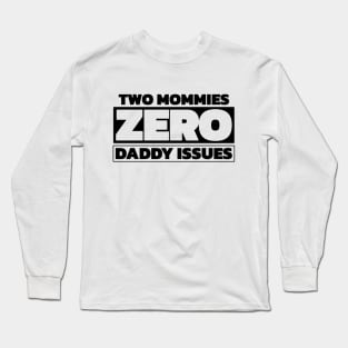 Two mommies, zero daddy issues Long Sleeve T-Shirt